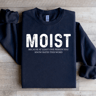 Moist Because At Least One Person Sweatshirt 1