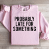 Probably Late For Something Sweatshirt 1