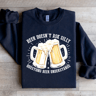 Beer Doesnt Ask Silly Sweatshirt 3