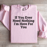 If You Ever Need Nothing Sweatshirt 3