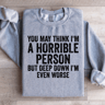 You May Think Im A Horrible Person Sweatshirt 1