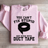 YOU CANT FIX STUPID NOT EVEN WITH DUCT TAPE SWEATSHIRT 2