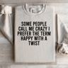 Some People Call Me Crazy I Prefer The Term Happy With A Twist Sweatshirt 2