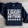MY MOUTH ISNT BAKERY I DONT SUGARCOAT SWEATSHIRT 1