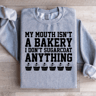 MY MOUTH ISNT BAKERY I DONT SUGARCOAT SWEATSHIRT 2