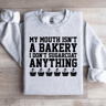 MY MOUTH ISNT BAKERY I DONT SUGARCOAT SWEATSHIRT 4