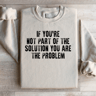 If Youre Not Part Of The Solution Sweatshirt 4