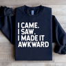 I Came I Saw I Made It Awkward Sweatshirt 1