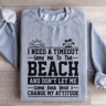 I Need A Timeout Send Me To The Beach Sweatshirt 0