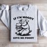 If Im Moody Give Me Foody Sweatshirt 0