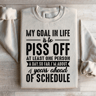 My Goal In Life Is To Piss Off At Least One Person Sweatshirt 0