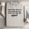 Apparently When You Treat People Like They Treat You Sweatshirt 3