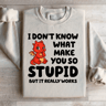 I Dont Know What Make You So Stupid Sweatshirt 3