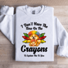 I Dont Have The Time Or The Crayons Sweatshirt 0