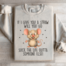 If I Give You A Straw Will You Go Sweatshirt 2