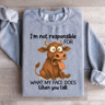 Im Not Responsible For What Sweatshirt 1