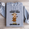 Growing Old Doesnt Mean Growing Up Sweatshirt 4