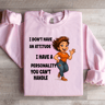 I Dont Have An Attitude Sweatshirt 1