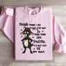 People Think I Go Out Of My Way To Piss Them Off Trust Me Sweatshirt 0