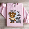Nobody Told Me That When You Get Sweatshirt 4