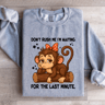 Dont Rush Me Im Waiting For The Last Minute Sweatshirt 0