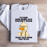 Its Funny How Being Old Doesnt Seem That Old Sweatshirt 1