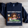 Todays Crappy Attitude Is Sponsored By My Alarm Clock Sweatshirt 0