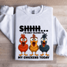 Shhh Im Only Talking To My Chickens Today Sweatshirt 1