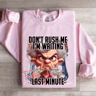 Dont Rush Me Im Waiting For The Last Minute Sweatshirt 0