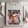 Dont Rush Me Im Waiting For The Last Minute Sweatshirt 4