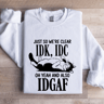 Just So Were Clear IDK IDC Sweatshirt 0