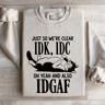 Just So Were Clear IDK IDC Sweatshirt 4