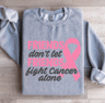Friends Dont Let Friends Fight Cancer Alone Sweatshirt 3