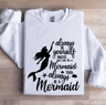 Always Be Yourself Unless You Can Be A Mermaid Sweatshirt 1