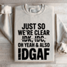 Just So Were Clear Idk Idc Sweatshirt 0
