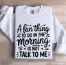 A Fun Thing To Do In The Morning Is Not Talk To Me Sweatshirt 0