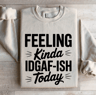 Feeling Kinda IDGAF ISH Today Sweatshirt 0
