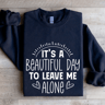 Its A Beautiful Day To Leave Me Alone Sweatshirt 0