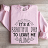 Its A Beautiful Day To Leave Me Alone Sweatshirt 3