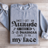 Once I Get An Attitude Sweatshirt 3