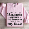 Once I Get An Attitude Sweatshirt 4