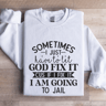 Sometimes I Just Have To Let God Fix It Cus If Sweatshirt 1