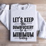 Lets Keep The Dumbfuckery To A Minimum Today Sweatshirt 1