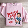 Who Needs A Maid When You Have Kids Sweatshirt 4