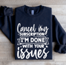 Cancel My Subscription Im Done With Your Issues Sweatshirt 1