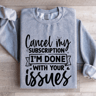 Cancel My Subscription Im Done With Your Issues Sweatshirt 2