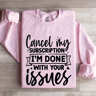Cancel My Subscription Im Done With Your Issues Sweatshirt 3