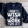 Dont Wish For It Work For It Sweatshirt 0