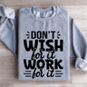 Dont Wish For It Work For It Sweatshirt 2