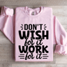 Dont Wish For It Work For It Sweatshirt 3
